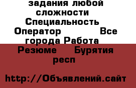 Excel задания любой сложности › Специальность ­ Оператор (Excel) - Все города Работа » Резюме   . Бурятия респ.